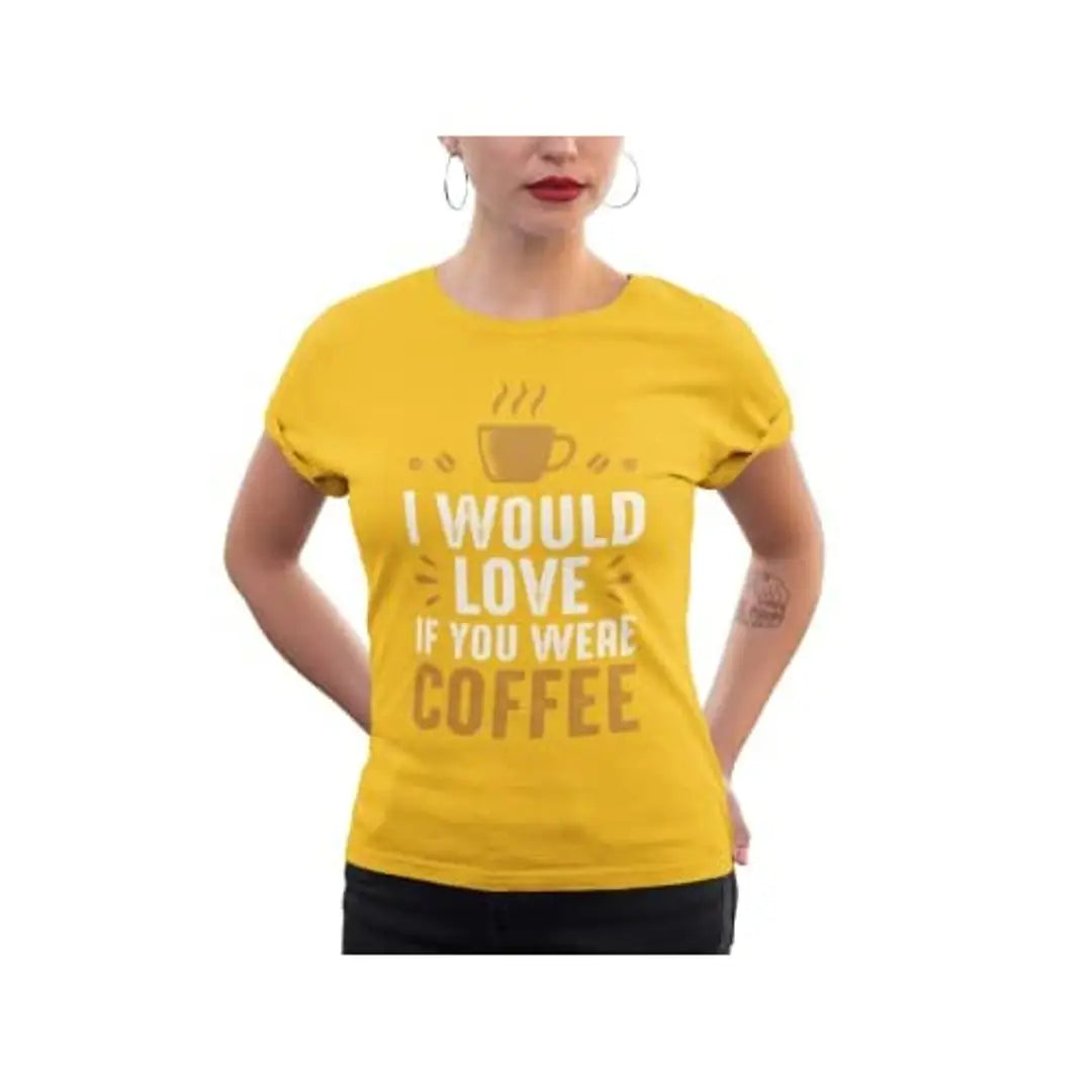 I Would Love if You were Coffee - Yellow - Printed t Shirt - Comfortable Round Neck Cotton.